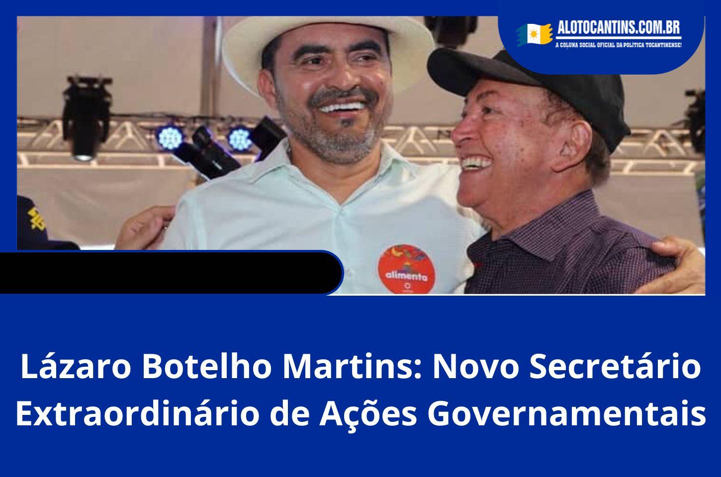 Lázaro Botelho Martins: Novo Secretário Extraordinário de Ações Governamentais