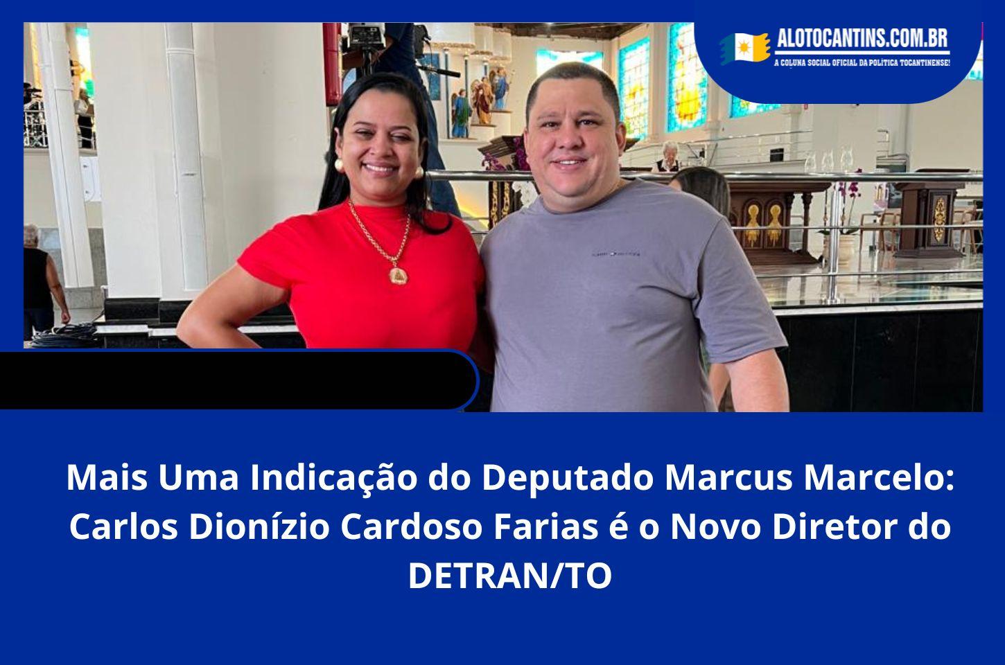 Mais Uma Indicação do Deputado Marcus Marcelo: Carlos Dionízio Cardoso Farias é o Novo Diretor do DETRAN/TO