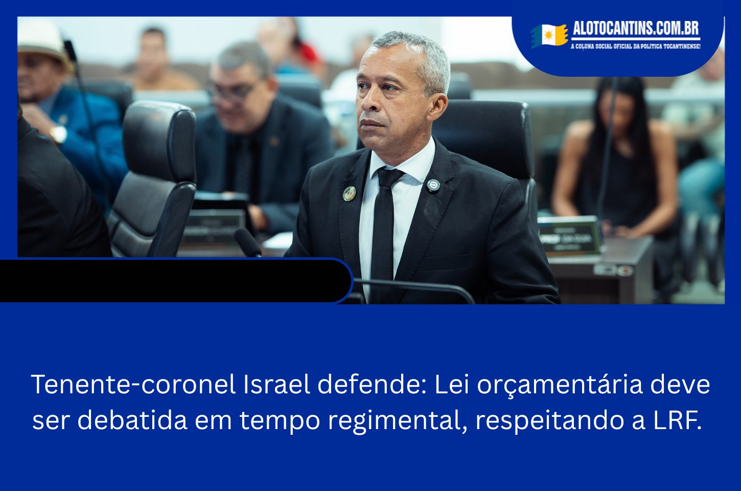 Tenente-coronel Israel defende: Lei orçamentária deve ser debatida em tempo regimental, respeitando a LRF.