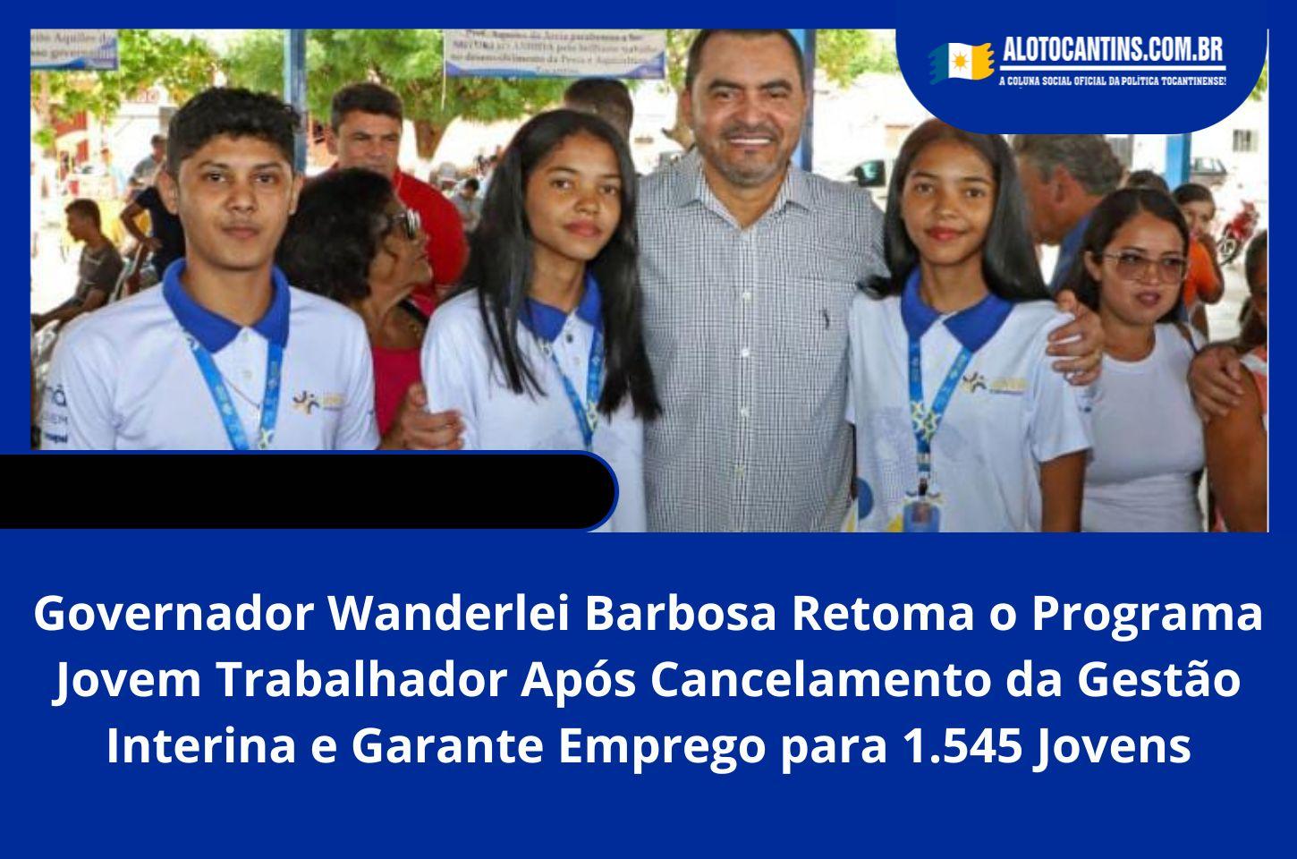 Governador Wanderlei Barbosa Retoma o Programa Jovem Trabalhador Após Cancelamento da Gestão Interina e Garante Emprego para 1.545 Jovens