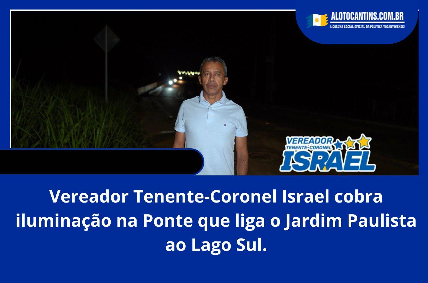 Vereador Tenente-Coronel Israel cobra iluminação na Ponte que liga o Jardim Paulista ao Lago Sul.