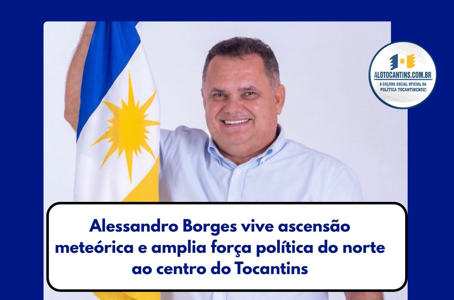 Alessandro Borges vive ascensão meteórica e amplia força política do norte ao centro do Tocantins