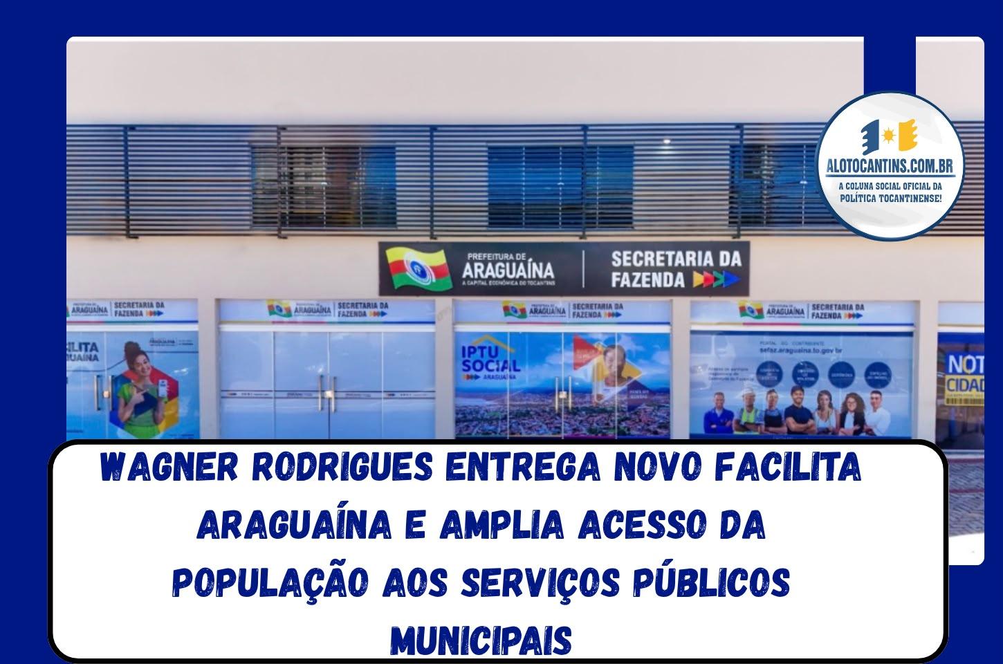 Prefeito Wagner Rodrigues entrega novo Facilita Araguaína e amplia acesso da população aos serviços públicos municipais.