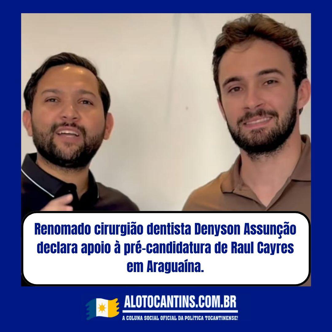 Renomado cirurgião dentista Denyson Assunção declara apoio à pré-candidatura de Raul Cayres em Araguaína.