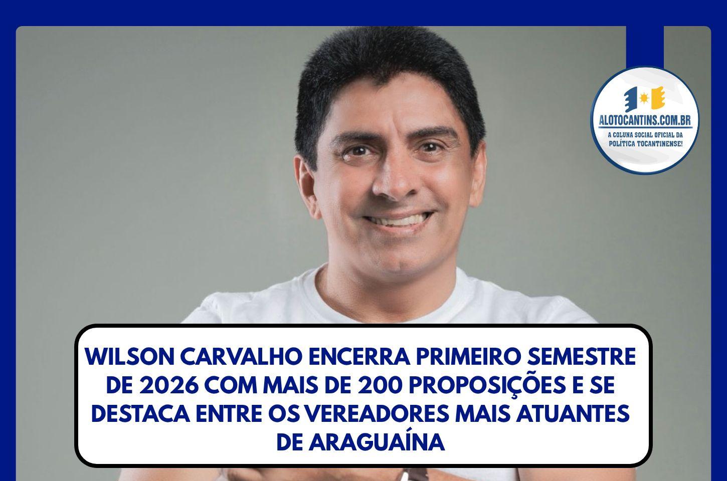 WILSON CARVALHO ENCERRA PRIMEIRO SEMESTRE DE 2026 COM mais de 200 PROPOSIÇÕES E SE DESTACA ENTRE OS VEREADORES MAIS ATUANTES DE ARAGUAÍNA e vem com pré candidato deputado estadual 