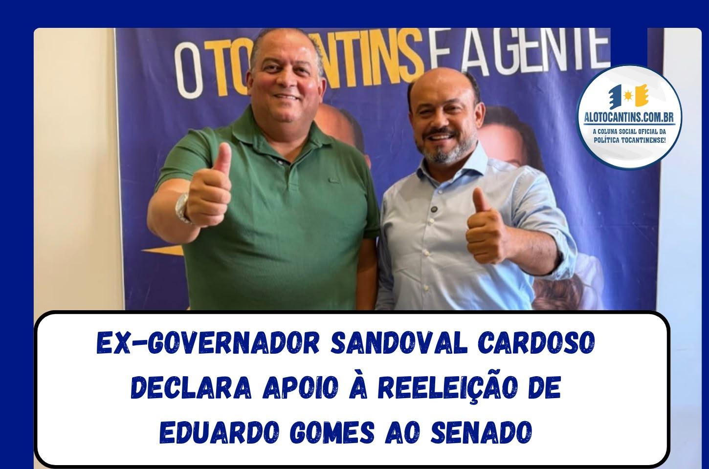 *Ex-governador Sandoval Cardoso declara apoio à reeleição de Eduardo Gomes ao Senado*