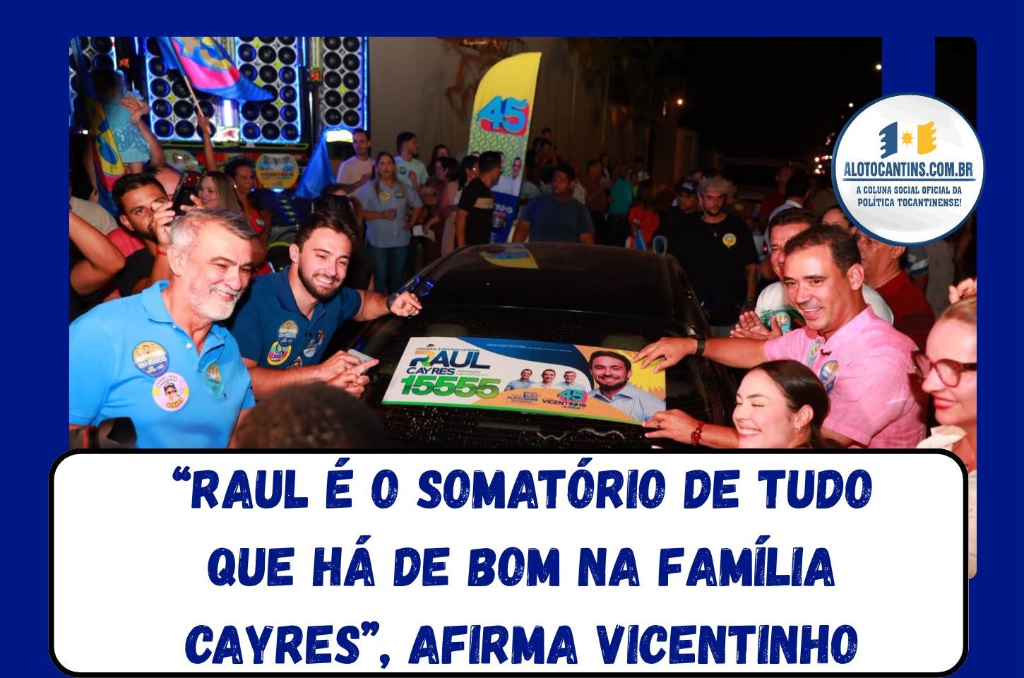 Raul é o somatório de tudo que há de bom na família Cayres”, afirma Vicentinho Júnior durante lançamento de campanha em Palmas