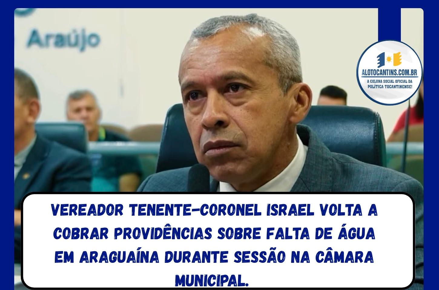 Vereador Tenente-coronel Israel volta a cobrar providências sobre falta de água em Araguaína durante sessão na Câmara Municipal. 