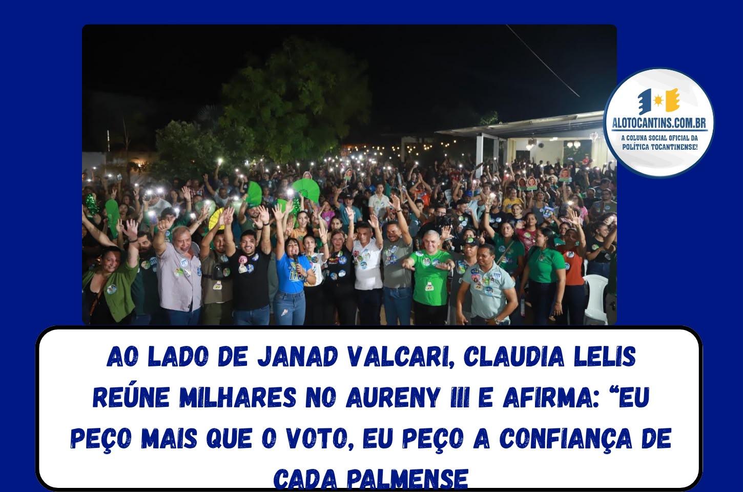 Ao lado de Janad Valcari, Claudia Lelis reúne milhares no Aureny III e afirma: “Eu peço mais que o voto, eu peço a confiança de cada palmense