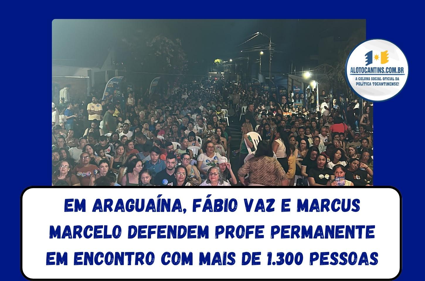 Em Araguaína, Fábio Vaz e Marcus Marcelo defendem PROFE permanente em encontro com mais de 1.300 pessoas