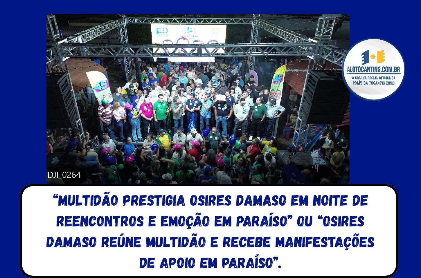 “Multidão prestigia Osires Damaso em noite de reencontros e emoção em Paraíso” ou “Osires Damaso reúne multidão e recebe manifestações de apoio em Paraíso”.