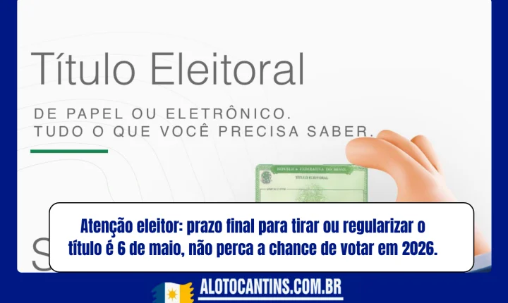 Atenção eleitor: prazo final para tirar ou regularizar o título é 6 de maio — não perca a chance de votar em 2026