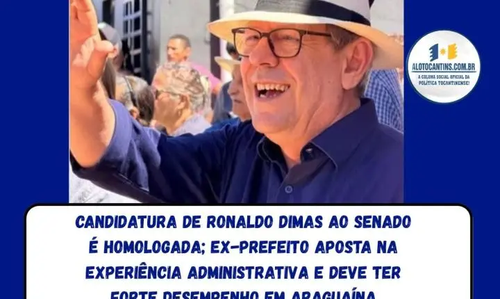 Candidatura de Ronaldo Dimas ao Senado é homologada; ex-prefeito aposta na experiência administrativa e deve ter forte desempenho em Araguaína