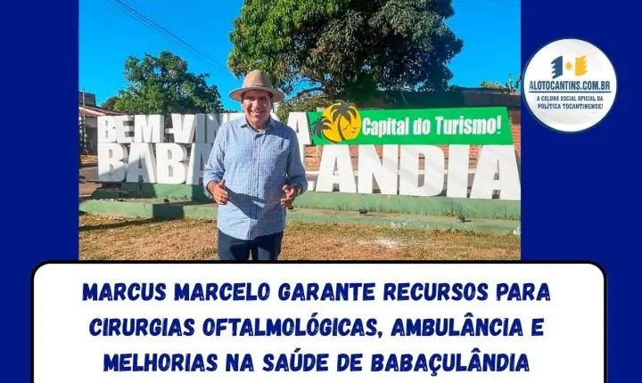 Responsabilidade com Babaçulândia: Marcus Marcelo destina R$ 600 mil para melhorias no município