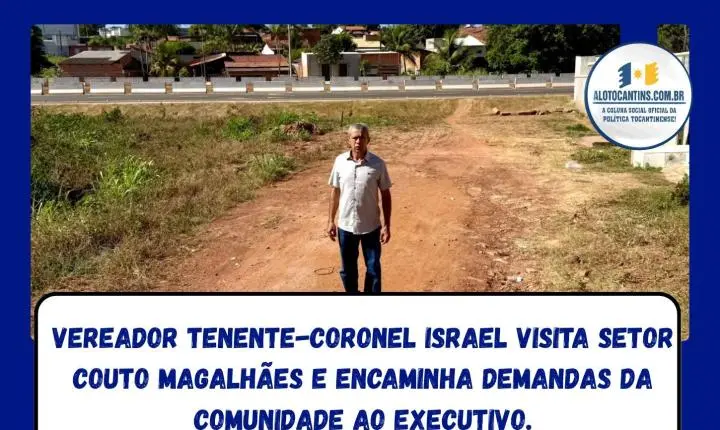 Vereador Tenente-Coronel Israel visita Setor Couto Magalhães e encaminha demandas da comunidade ao Executivo.