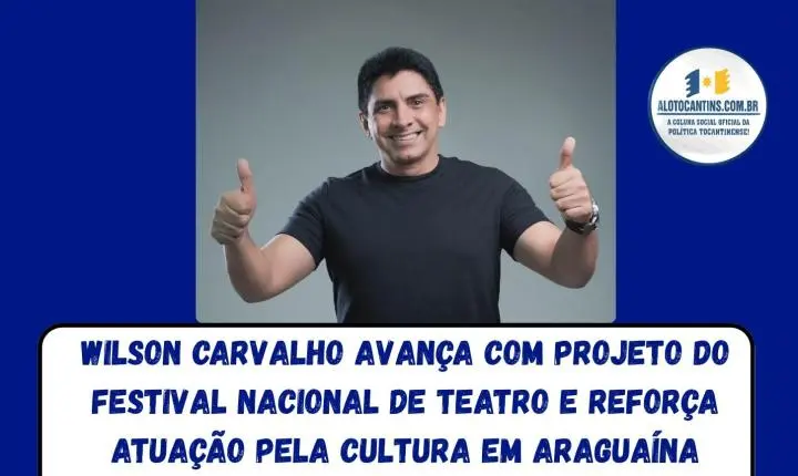 Wilson Carvalho avança com projeto do Festival Nacional de Teatro e reforça atuação pela cultura em Araguaína