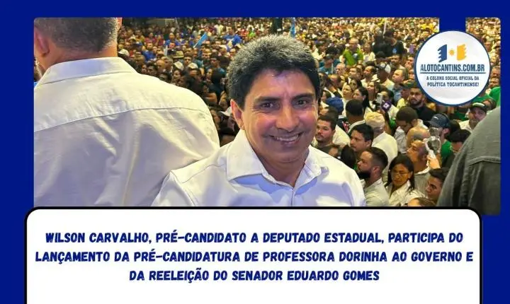 Wilson Carvalho, pré-candidato a deputado estadual, participa do lançamento da pré-candidatura de Professora Dorinha ao Governo e da reeleição do senador Eduardo Gomes